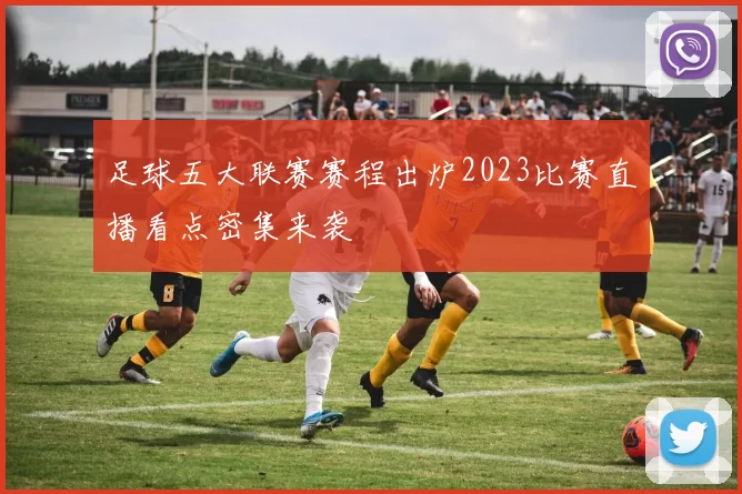 足球五大联赛赛程出炉2023比赛直播看点密集来袭