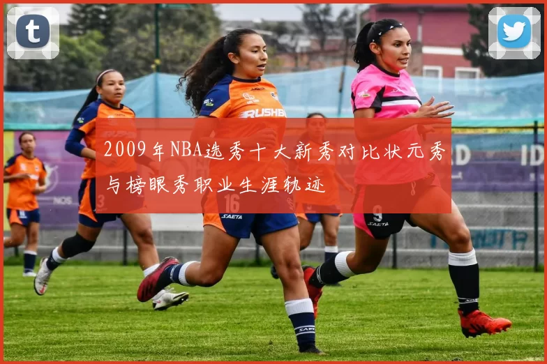 2009年NBA选秀十大新秀对比状元秀与榜眼秀职业生涯轨迹