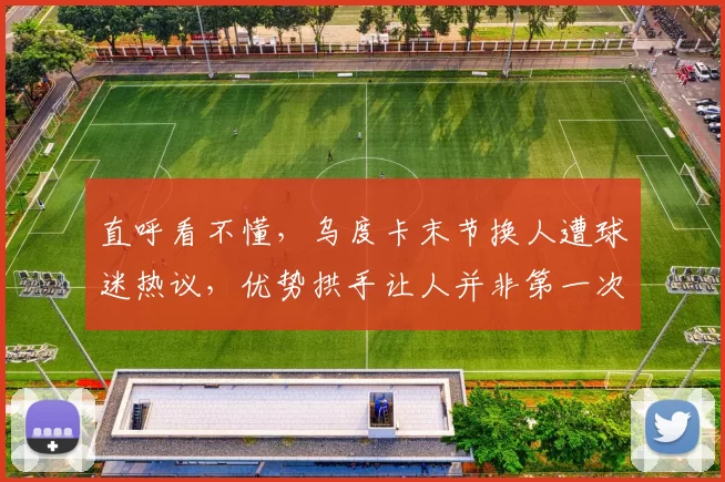直呼看不懂,乌度卡末节换人遭球迷热议,优势拱手让人并非第一次